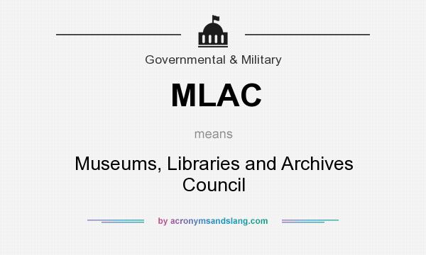 What does MLAC mean? It stands for Museums, Libraries and Archives Council