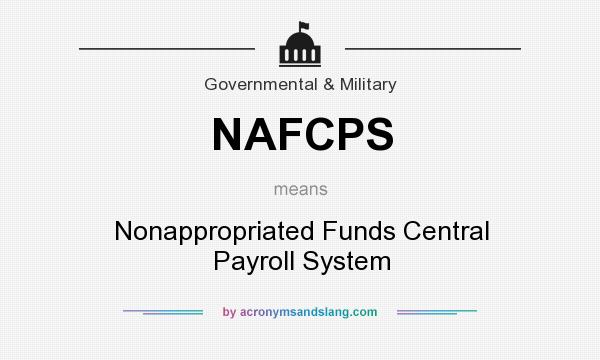 What does NAFCPS mean? It stands for Nonappropriated Funds Central Payroll System