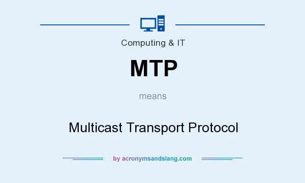 What does MTP mean? It stands for Multicast Transport Protocol
