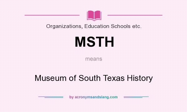 What does MSTH mean? It stands for Museum of South Texas History