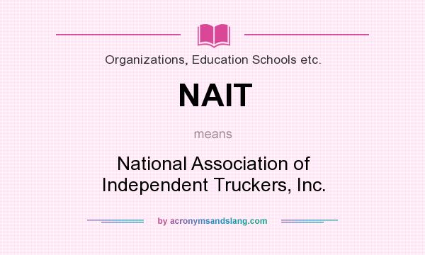 What does NAIT mean? It stands for National Association of Independent Truckers, Inc.