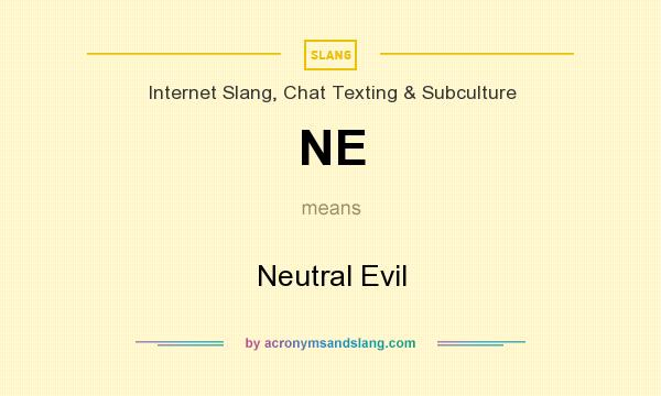 What does NE mean? It stands for Neutral Evil