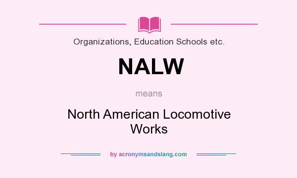 What does NALW mean? It stands for North American Locomotive Works