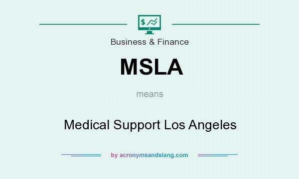 What does MSLA mean? It stands for Medical Support Los Angeles