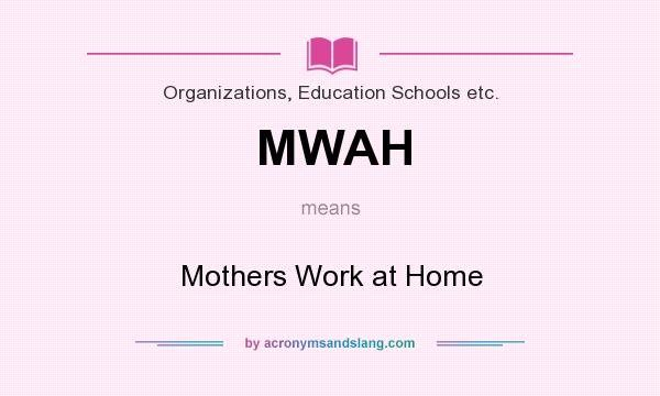 What does MWAH mean? It stands for Mothers Work at Home