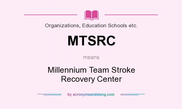 What does MTSRC mean? It stands for Millennium Team Stroke Recovery Center