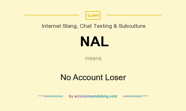 What does NAL mean? It stands for No Account Loser