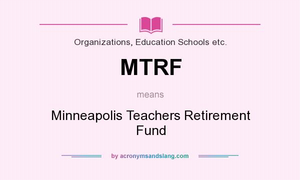 What does MTRF mean? It stands for Minneapolis Teachers Retirement Fund