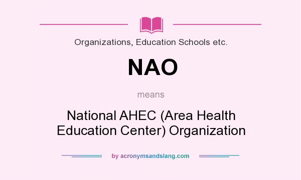 What does NAO mean? It stands for National AHEC (Area Health Education Center) Organization