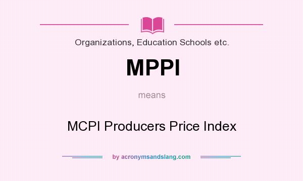 What does MPPI mean? It stands for MCPI Producers Price Index
