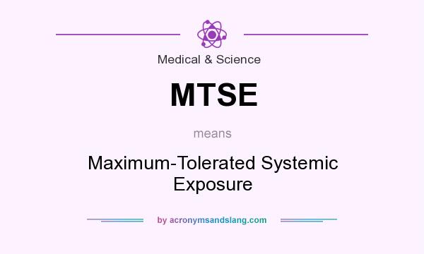What does MTSE mean? It stands for Maximum-Tolerated Systemic Exposure