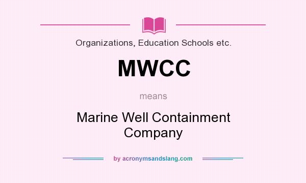 What does MWCC mean? It stands for Marine Well Containment Company