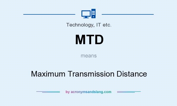 What does MTD mean? It stands for Maximum Transmission Distance