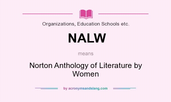 What does NALW mean? It stands for Norton Anthology of Literature by Women