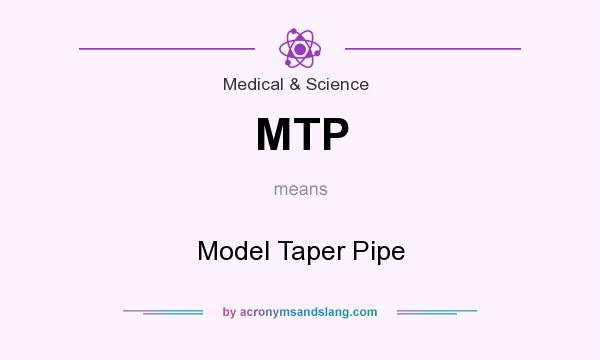 What does MTP mean? It stands for Model Taper Pipe