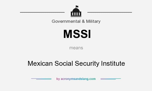 What does MSSI mean? It stands for Mexican Social Security Institute