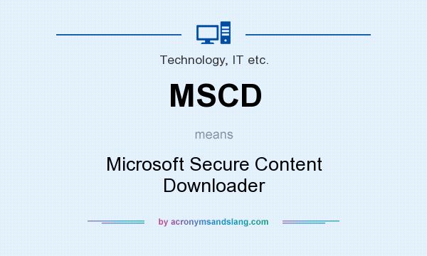 What does MSCD mean? It stands for Microsoft Secure Content Downloader