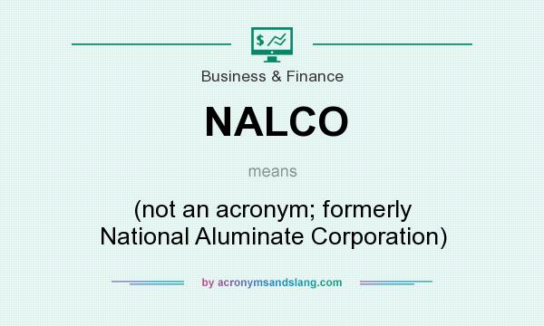 What does NALCO mean? It stands for (not an acronym; formerly National Aluminate Corporation)