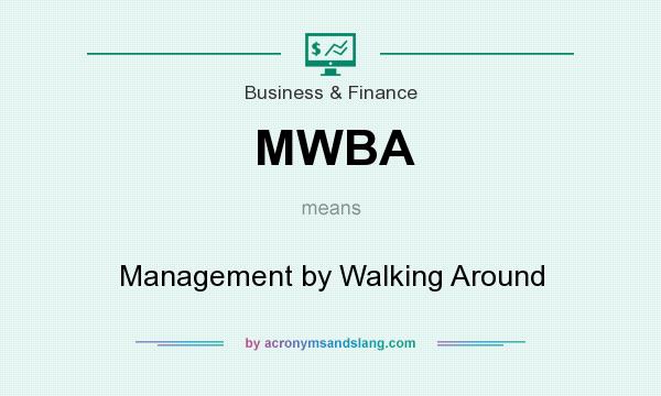 What does MWBA mean? It stands for Management by Walking Around