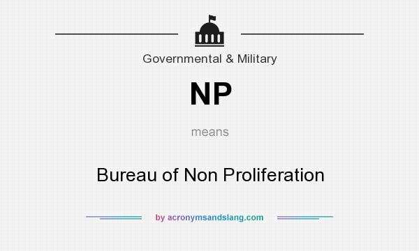 What does NP mean? It stands for Bureau of Non Proliferation