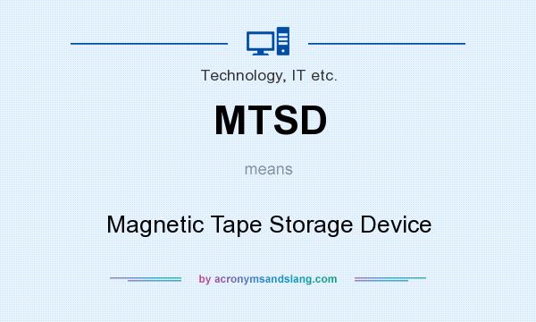 What does MTSD mean? It stands for Magnetic Tape Storage Device