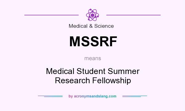 What does MSSRF mean? It stands for Medical Student Summer Research Fellowship