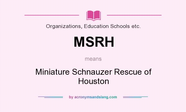 What does MSRH mean? It stands for Miniature Schnauzer Rescue of Houston