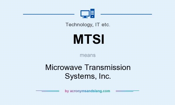 What does MTSI mean? It stands for Microwave Transmission Systems, Inc.