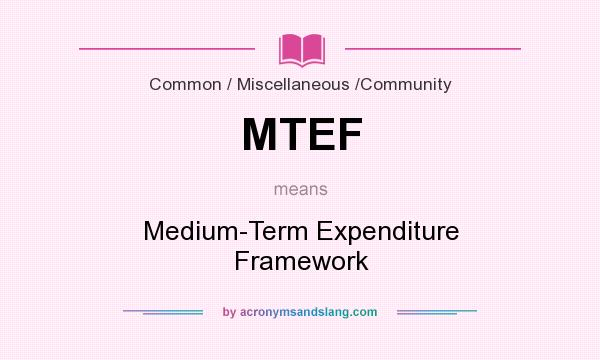 What does MTEF mean? It stands for Medium-Term Expenditure Framework