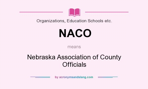 What does NACO mean? It stands for Nebraska Association of County Officials