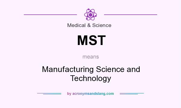 What does MST mean? It stands for Manufacturing Science and Technology