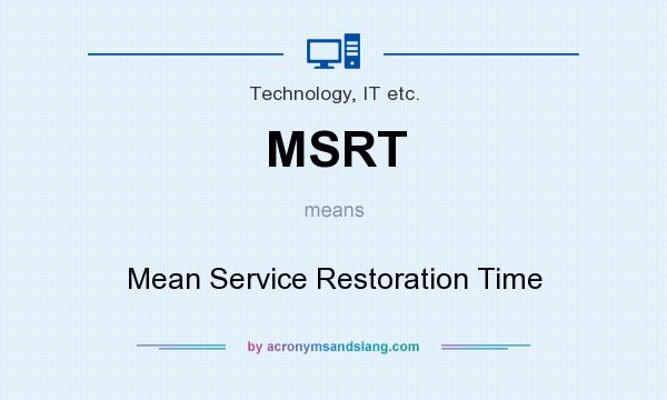 What does MSRT mean? It stands for Mean Service Restoration Time