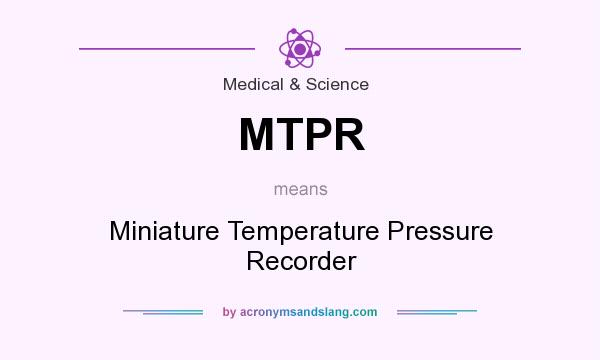 What does MTPR mean? It stands for Miniature Temperature Pressure Recorder