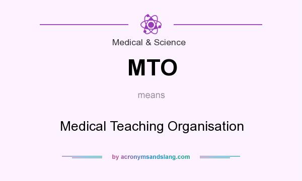 What does MTO mean? It stands for Medical Teaching Organisation