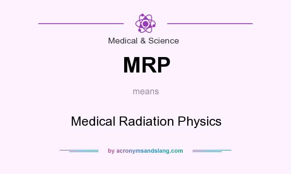 What does MRP mean? It stands for Medical Radiation Physics