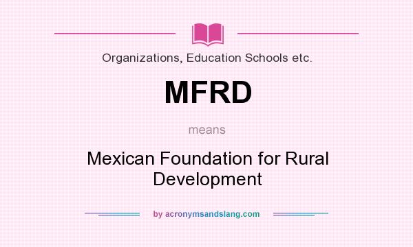 What does MFRD mean? It stands for Mexican Foundation for Rural Development