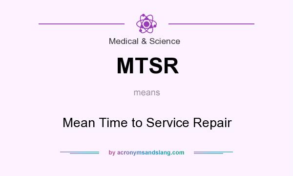 What does MTSR mean? It stands for Mean Time to Service Repair