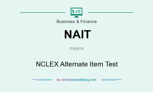 What does NAIT mean? It stands for NCLEX Alternate Item Test