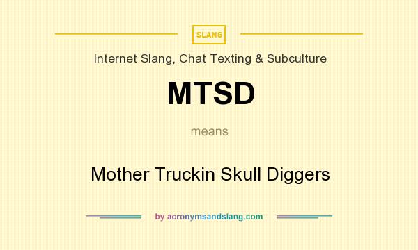 What does MTSD mean? It stands for Mother Truckin Skull Diggers