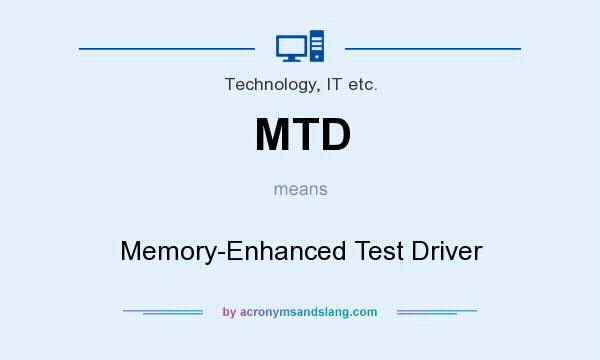 What does MTD mean? It stands for Memory-Enhanced Test Driver