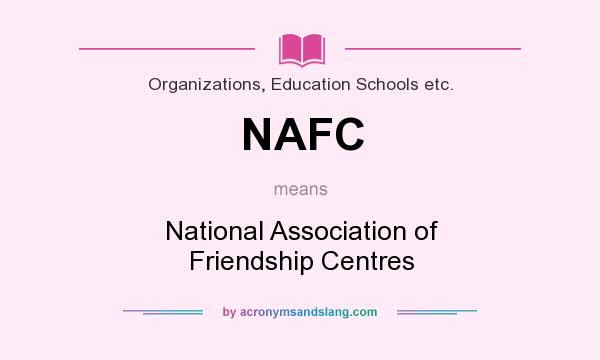 What does NAFC mean? It stands for National Association of Friendship Centres