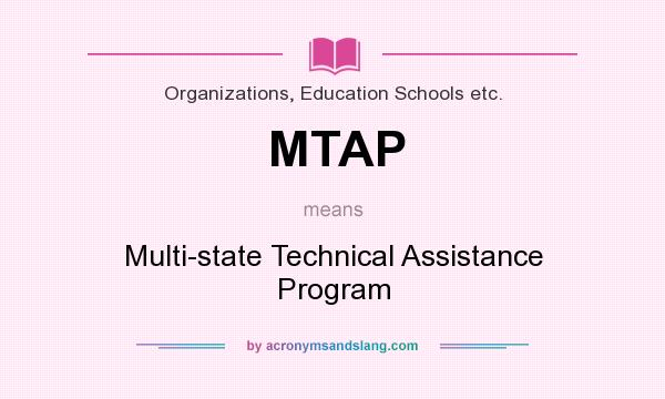 What does MTAP mean? It stands for Multi-state Technical Assistance Program