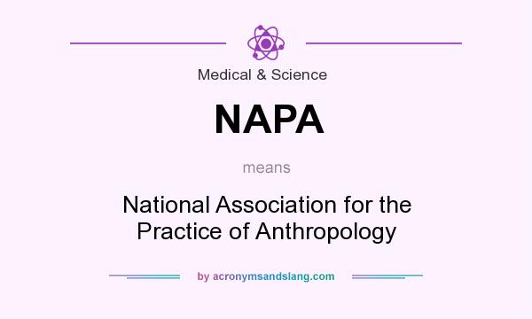 What does NAPA mean? It stands for National Association for the Practice of Anthropology