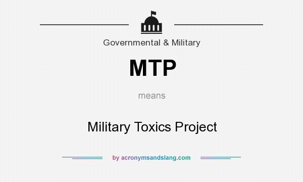 What does MTP mean? It stands for Military Toxics Project