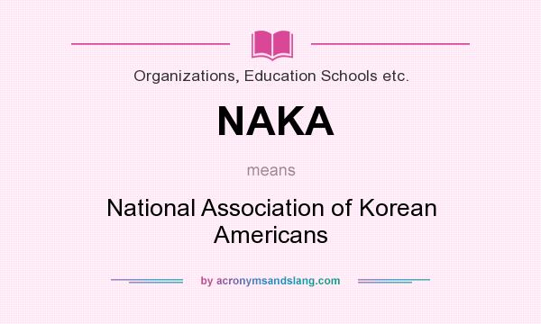 What does NAKA mean? It stands for National Association of Korean Americans