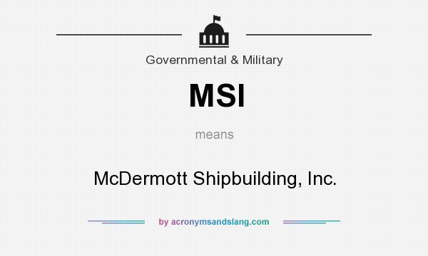 What does MSI mean? It stands for McDermott Shipbuilding, Inc.