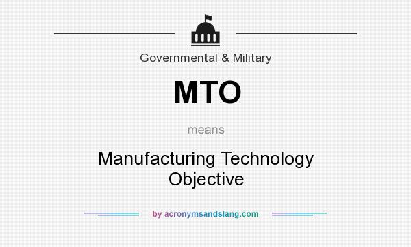 What does MTO mean? It stands for Manufacturing Technology Objective