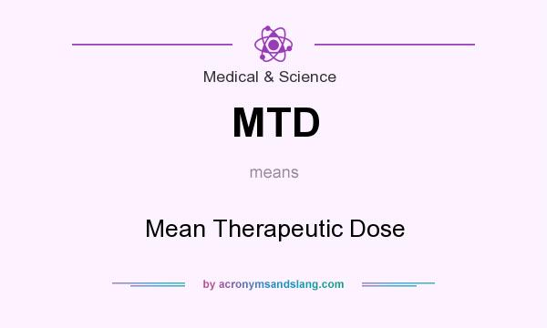 What does MTD mean? It stands for Mean Therapeutic Dose