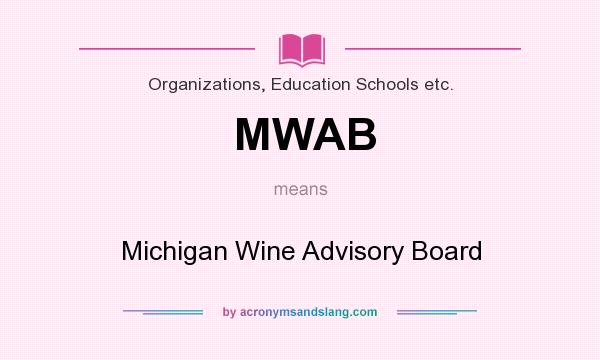 What does MWAB mean? It stands for Michigan Wine Advisory Board