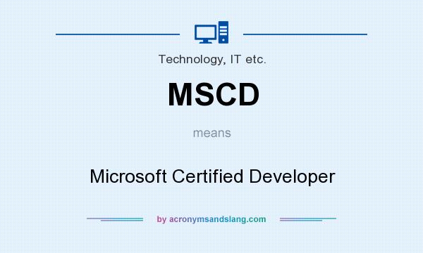 What does MSCD mean? It stands for Microsoft Certified Developer